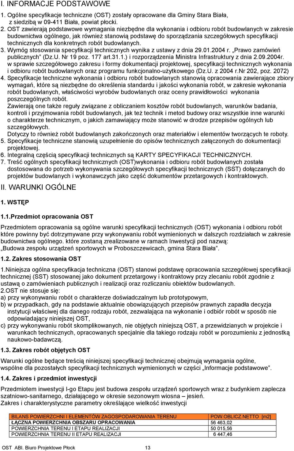 technicznych dla konkretnych robót budowlanych. 3. Wymóg stosowania specyfikacji technicznych wynika z ustawy z dnia 29.01.2004 r. Prawo zamówień publicznych (Dz.U. Nr 19 poz. 177 art.31.1.) i rozporządzenia Ministra Infrastruktury z dnia 2.