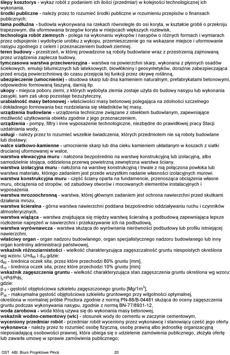 rozlewisk, technologia robót ziemnych - polega na wykonaniu wykopów i nasypów o różnych formach i wymiarach przez odspojenie i wydobycie urobku z wykopu, przemieszczenie go na wskazane miejsce i