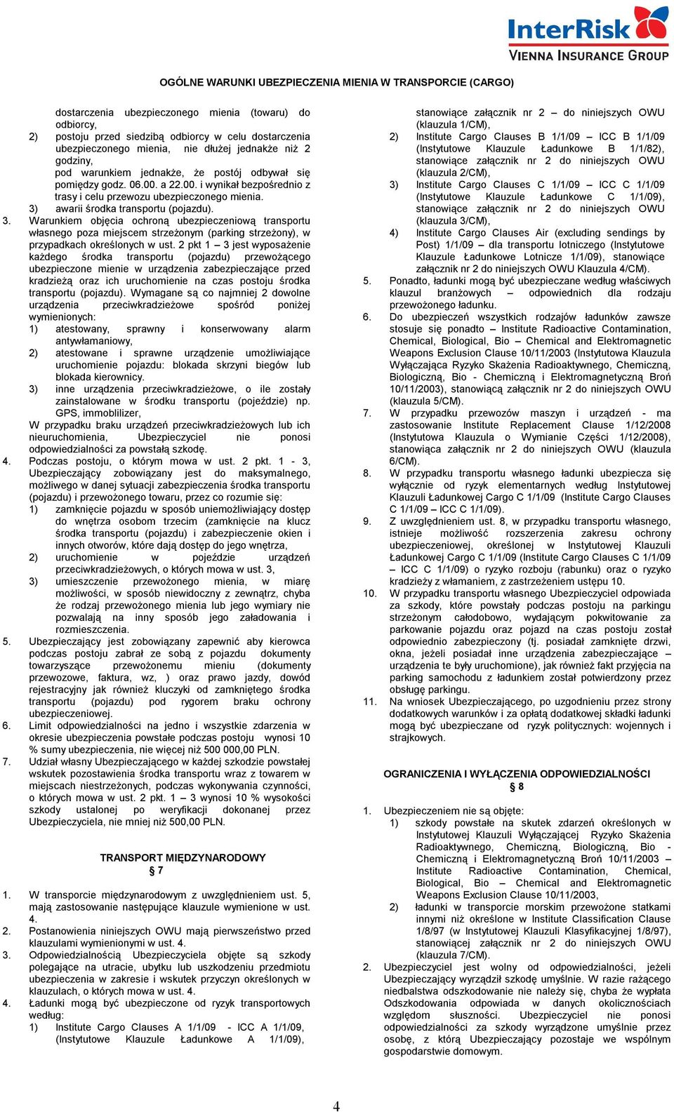 awarii środka transportu (pojazdu). 3. Warunkiem objęcia ochroną ubezpieczeniową transportu własnego poza miejscem strzeżonym (parking strzeżony), w przypadkach określonych w ust.