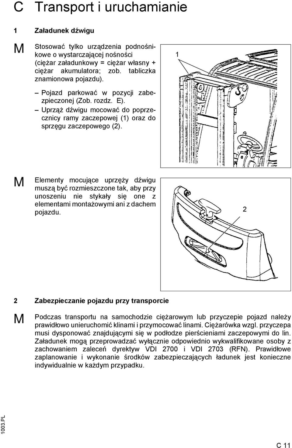 M Elementy mocujące uprzęży dźwigu muszą być rozmieszczone tak, aby przy unoszeniu nie stykały się one z elementami montażowymi ani z dachem pojazdu.