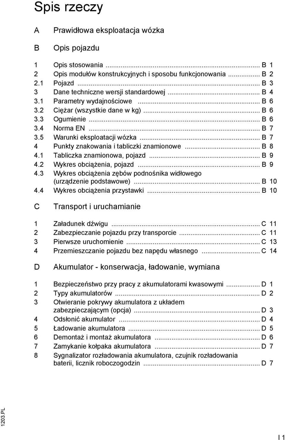 .. B 7 4 Punkty znakowania i tabliczki znamionowe... B 8 4.1 Tabliczka znamionowa, pojazd... B 9 4.2 Wykres obciążenia, pojazd... B 9 4.3 Wykres obciążenia zębów podnośnika widłowego (urządzenie podstawowe).