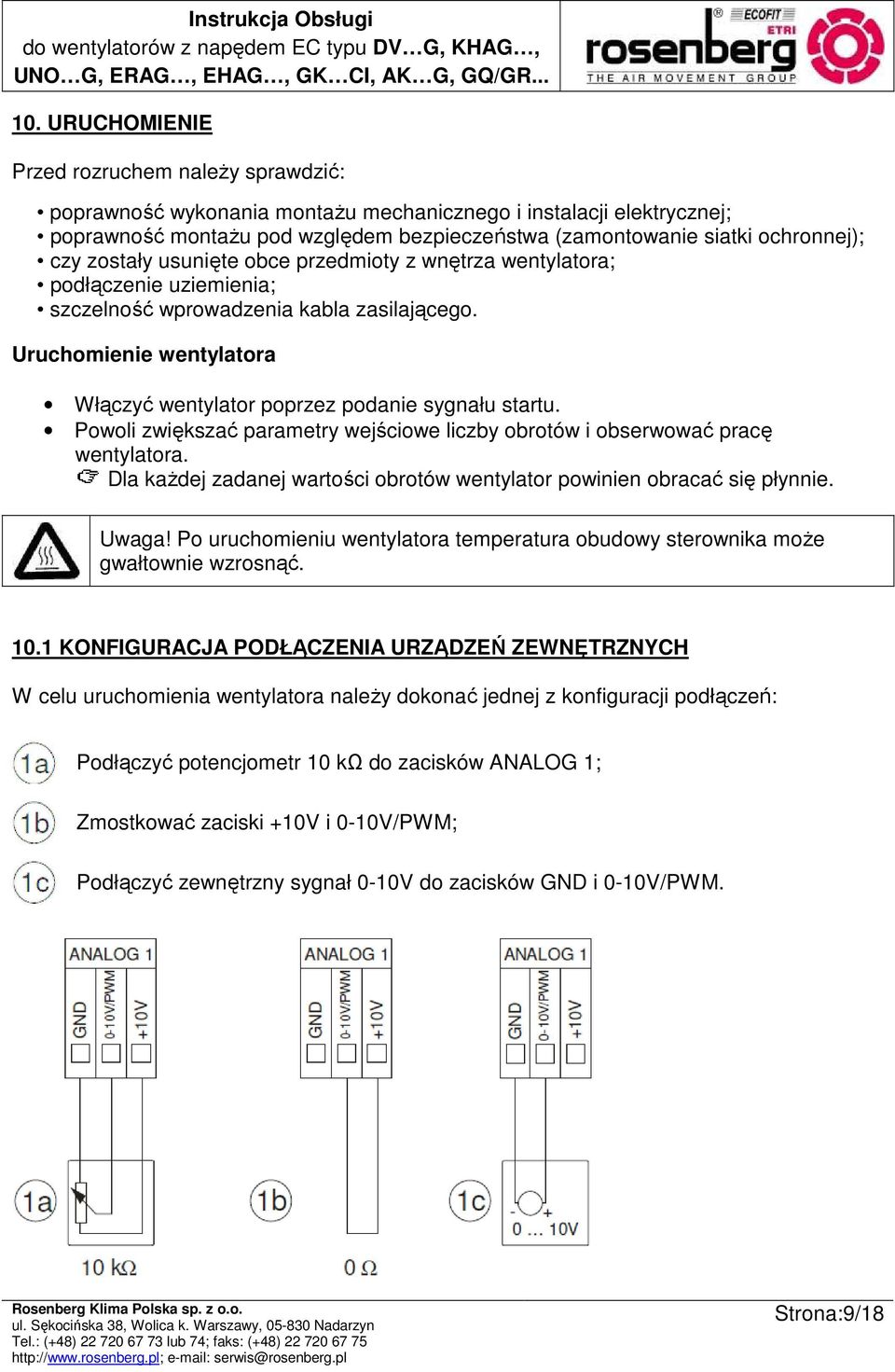 Uruchomienie wentylatora Włączyć wentylator poprzez podanie sygnału startu. Powoli zwiększać parametry wejściowe liczby obrotów i obserwować pracę wentylatora.