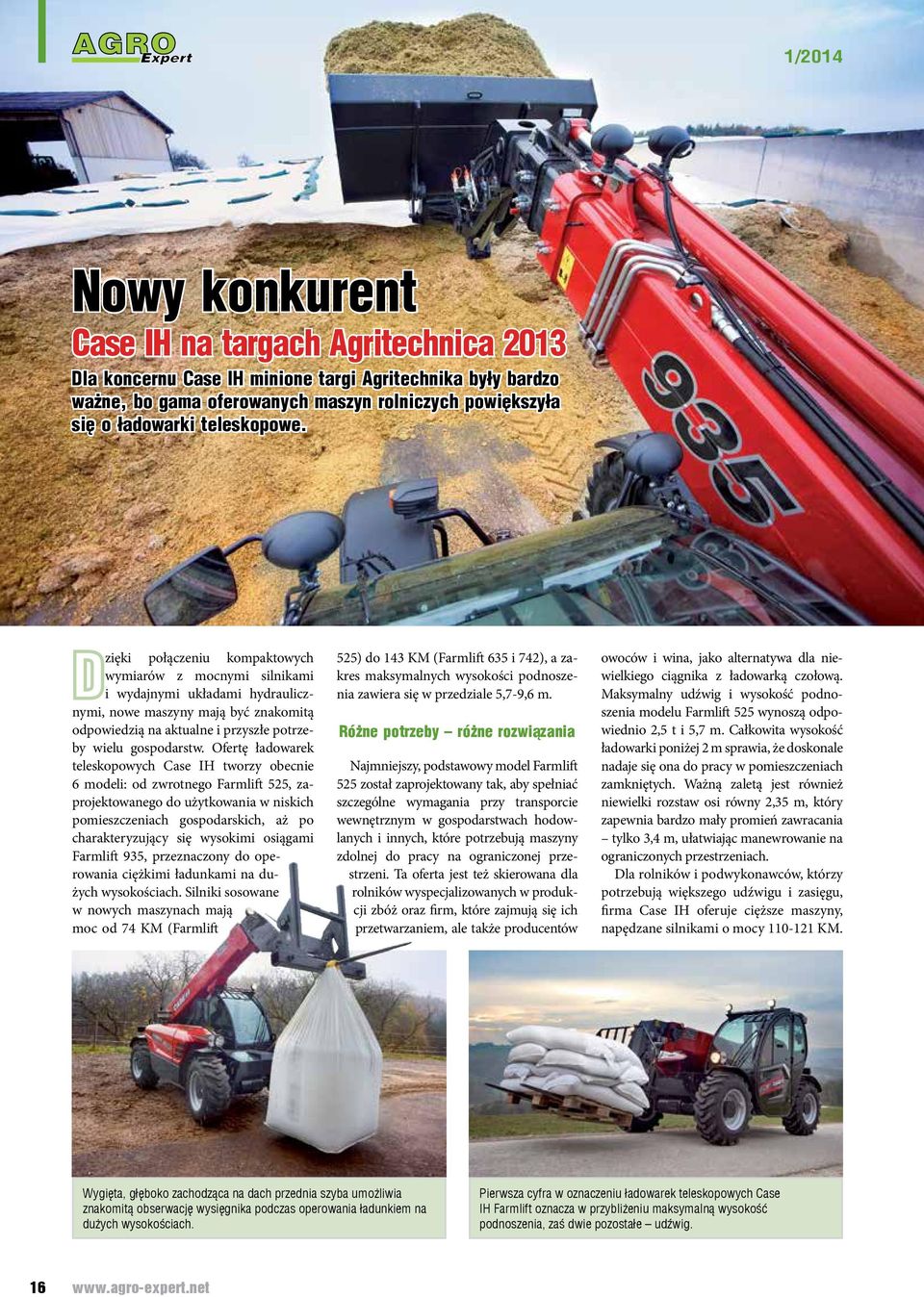 Ofertę ładowarek teleskopowych Case IH tworzy obecnie 6 modeli: od zwrotnego Farmlift 525, zaprojektowanego do użytkowania w niskich pomieszczeniach gospodarskich, aż po charakteryzujący się wysokimi