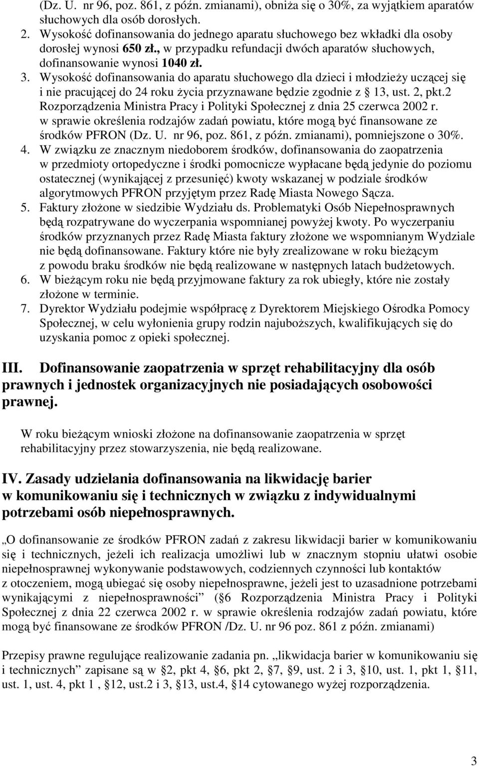 Wysokość dofinansowania do aparatu słuchowego dla dzieci i młodzieŝy uczącej się i nie pracującej do 24 roku Ŝycia przyznawane będzie zgodnie z 13, ust. 2, pkt.