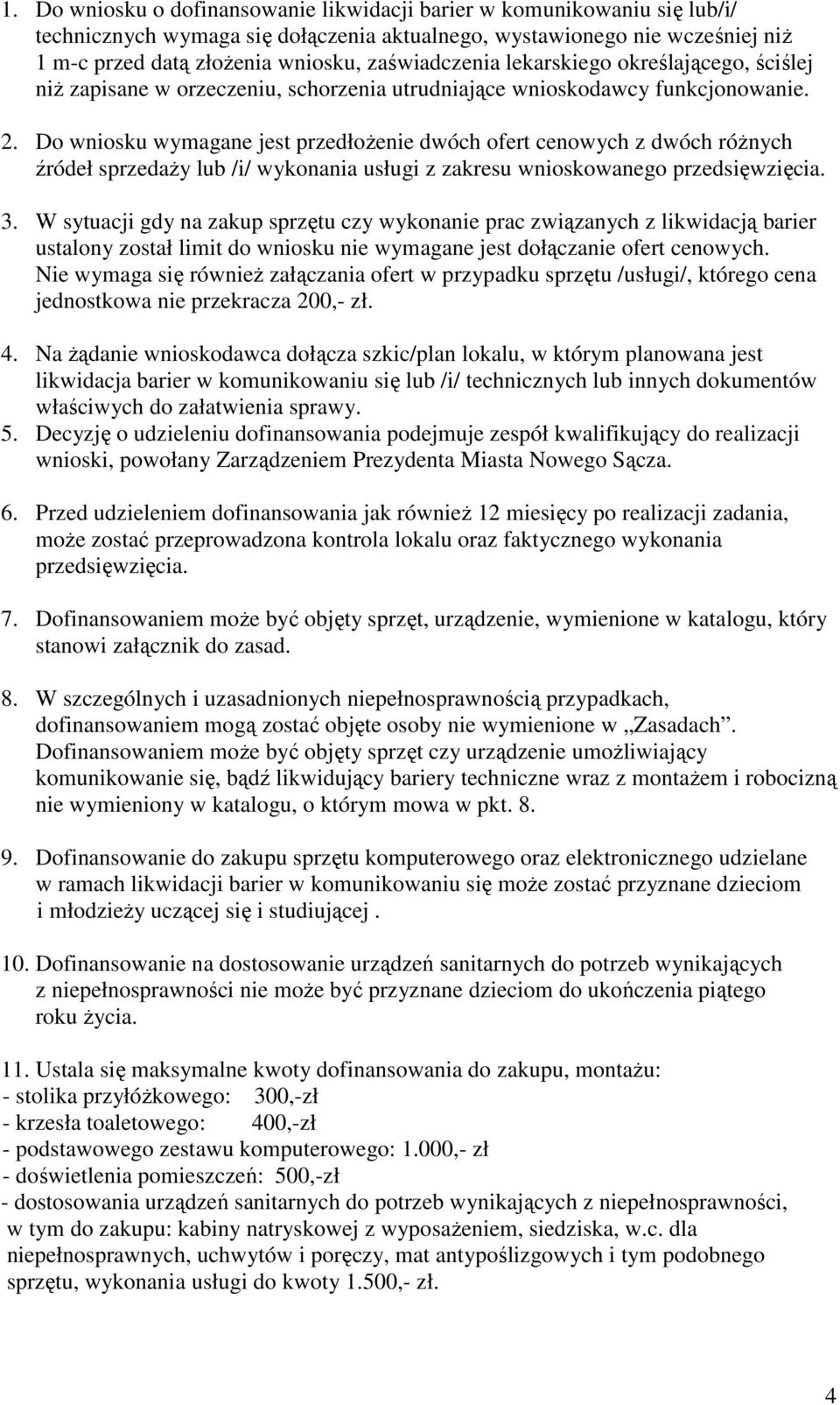 Do wniosku wymagane jest przedłoŝenie dwóch ofert cenowych z dwóch róŝnych źródeł sprzedaŝy lub /i/ wykonania usługi z zakresu wnioskowanego przedsięwzięcia. 3.