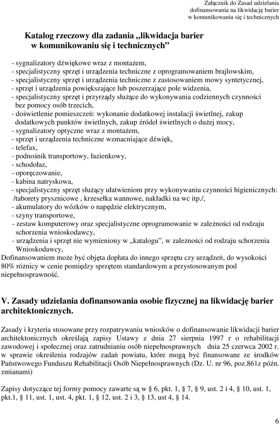 i urządzenia powiększające lub poszerzające pole widzenia, - specjalistyczny sprzęt i przyrządy słuŝące do wykonywania codziennych czynności bez pomocy osób trzecich, - doświetlenie pomieszczeń: