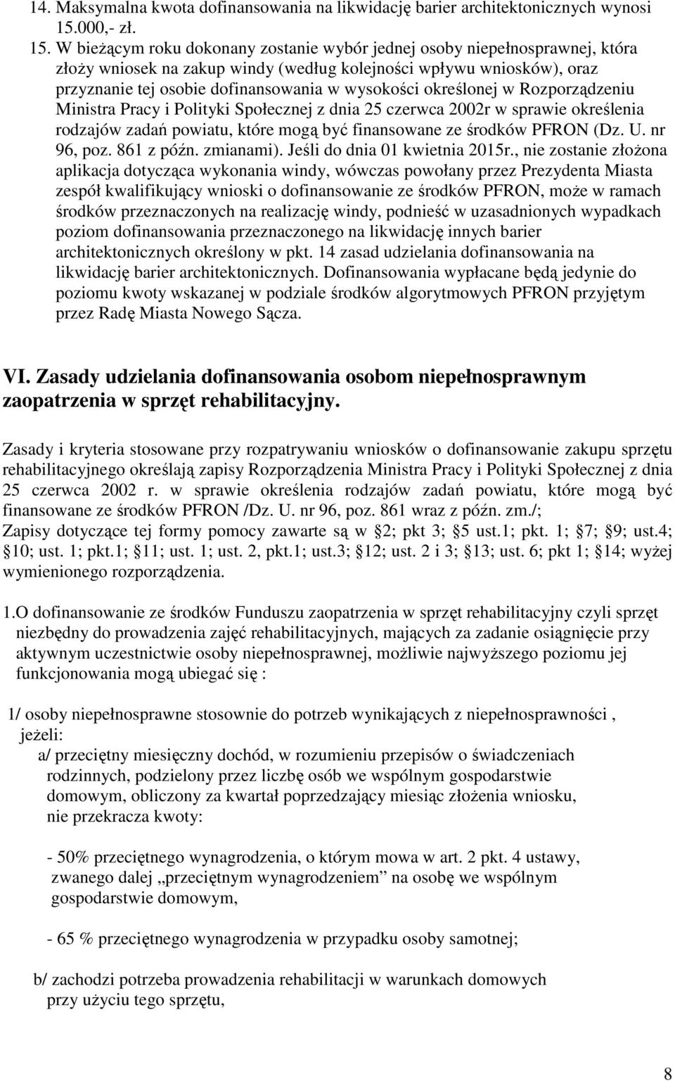 W bieŝącym roku dokonany zostanie wybór jednej osoby niepełnosprawnej, która złoŝy wniosek na zakup windy (według kolejności wpływu wniosków), oraz przyznanie tej osobie dofinansowania w wysokości