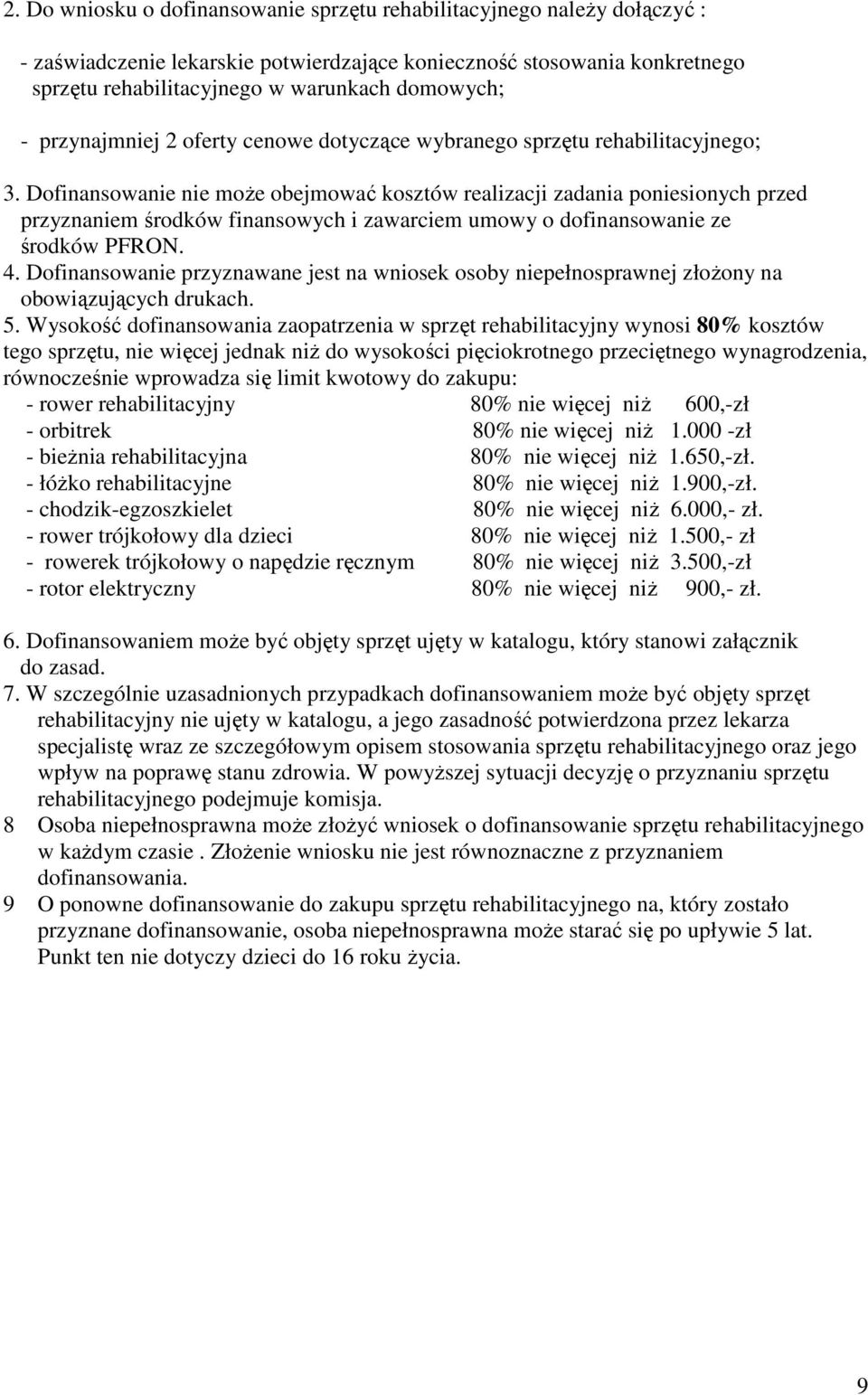 Dofinansowanie nie moŝe obejmować kosztów realizacji zadania poniesionych przed przyznaniem środków finansowych i zawarciem umowy o dofinansowanie ze środków PFRON. 4.