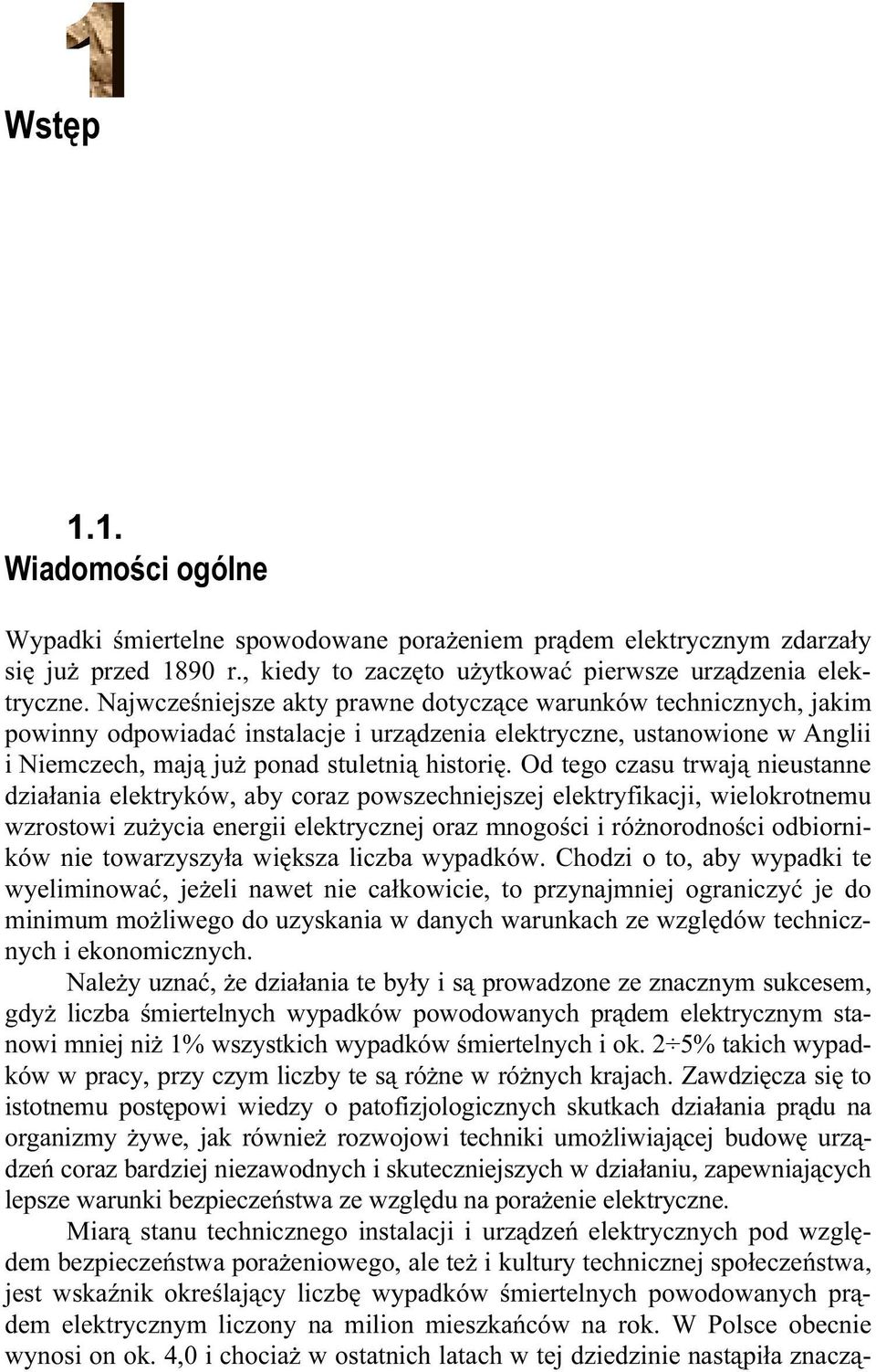 Od tego czasu trwają nieustanne działania elektryków, aby coraz powszechniejszej elektryfikacji, wielokrotnemu wzrostowi zużycia energii elektrycznej oraz mnogości i różnorodności odbiorników nie