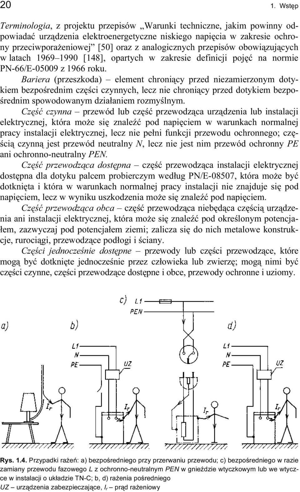 Bariera (przeszkoda) element chroniący przed niezamierzonym dotykiem bezpośrednim części czynnych, lecz nie chroniący przed dotykiem bezpośrednim spowodowanym działaniem rozmyślnym.