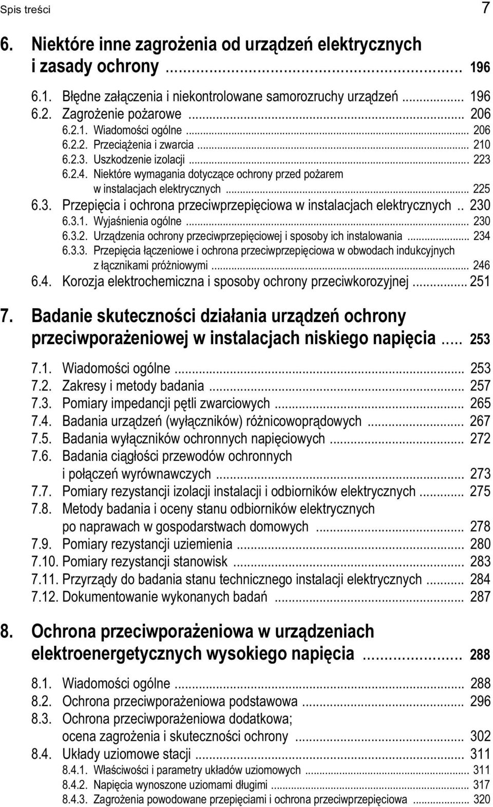 . 230 6.3.1. Wyjaśnienia ogólne... 230 6.3.2. Urządzenia ochrony przeciwprzepięciowej i sposoby ich instalowania... 234 6.3.3. Przepięcia łączeniowe i ochrona przeciwprzepięciowa w obwodach indukcyjnych z łącznikami próżniowymi.