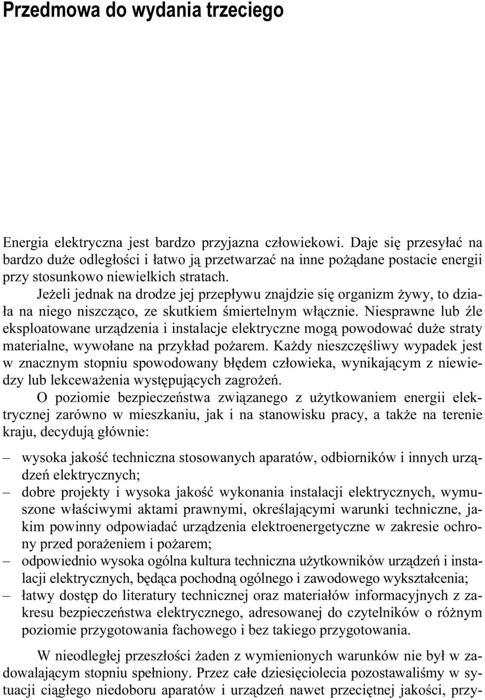 Jeżeli jednak na drodze jej przepływu znajdzie się organizm żywy, to działa na niego niszcząco, ze skutkiem śmiertelnym włącznie.