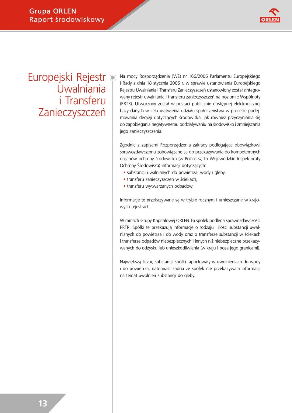 Utworzony został w postaci publicznie dostępnej elektronicznej bazy danych w celu ułatwienia udziału społeczeństwa w procesie podejmowania decyzji dotyczących środowiska, jak również przyczyniania