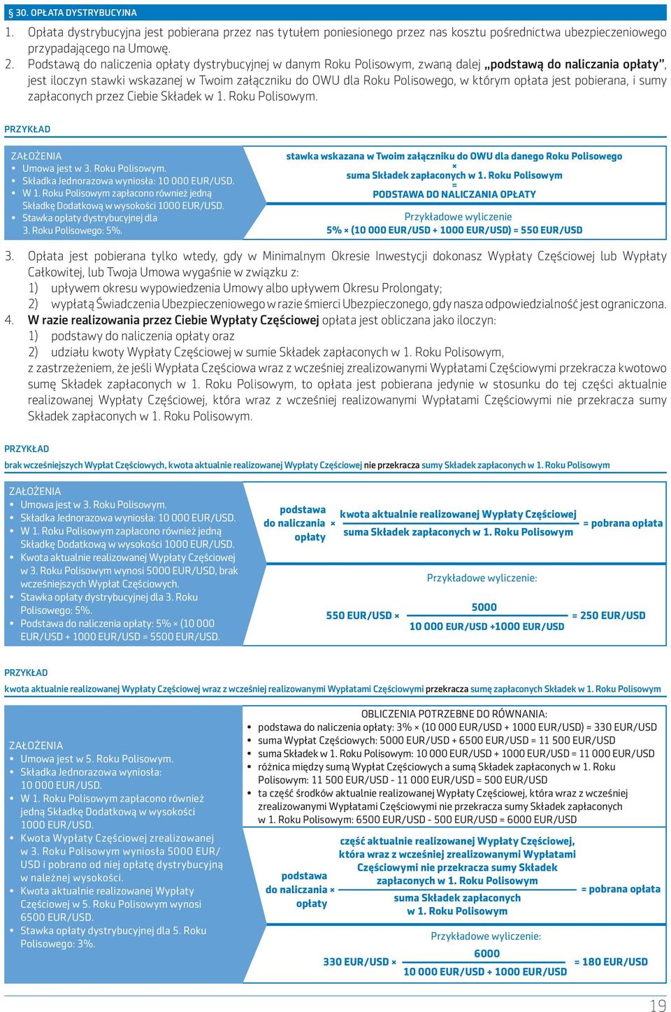 opłata jest pobierana, i sumy zapłaconych przez Ciebie Składek w 1. Roku Polisowym. Przykład ZAŁOŻENIA Umowa jest w 3. Roku Polisowym. Składka Jednorazowa wyniosła: 10 000 EUR/USD. W 1.