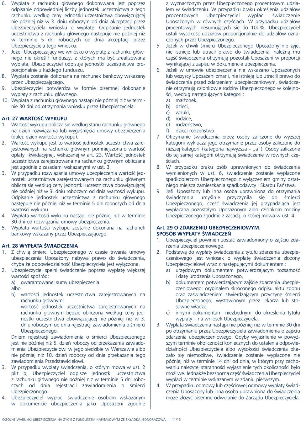 Odpisanie jednostek uczestnictwa z rachunku głównego następuje nie później niż w terminie 5 dni roboczych od dnia akceptacji przez Ubezpieczyciela tego wniosku. 7.
