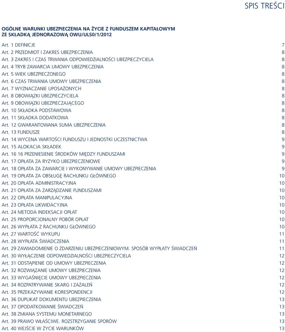 7 WYZNACZANIE UPOSAŻONYCH 8 Art. 8 OBOWIĄZKI UBEZPIECZYCIELA 8 Art. 9 OBOWIĄZKI UBEZPIECZAJĄCEGO 8 Art. 10 SKŁADKA PODSTAWOWA 8 Art. 11 SKŁADKA DODATKOWA 8 Art.