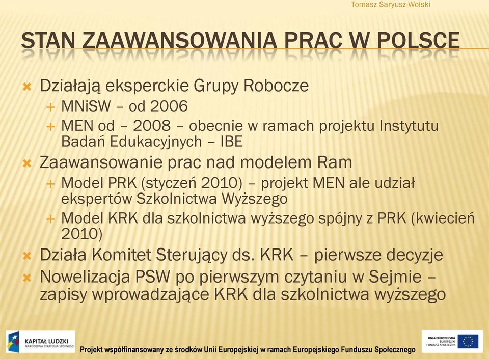 ekspertów Szkolnictwa Wyższego Model KRK dla szkolnictwa wyższego spójny z PRK (kwiecień 2010) Działa Komitet