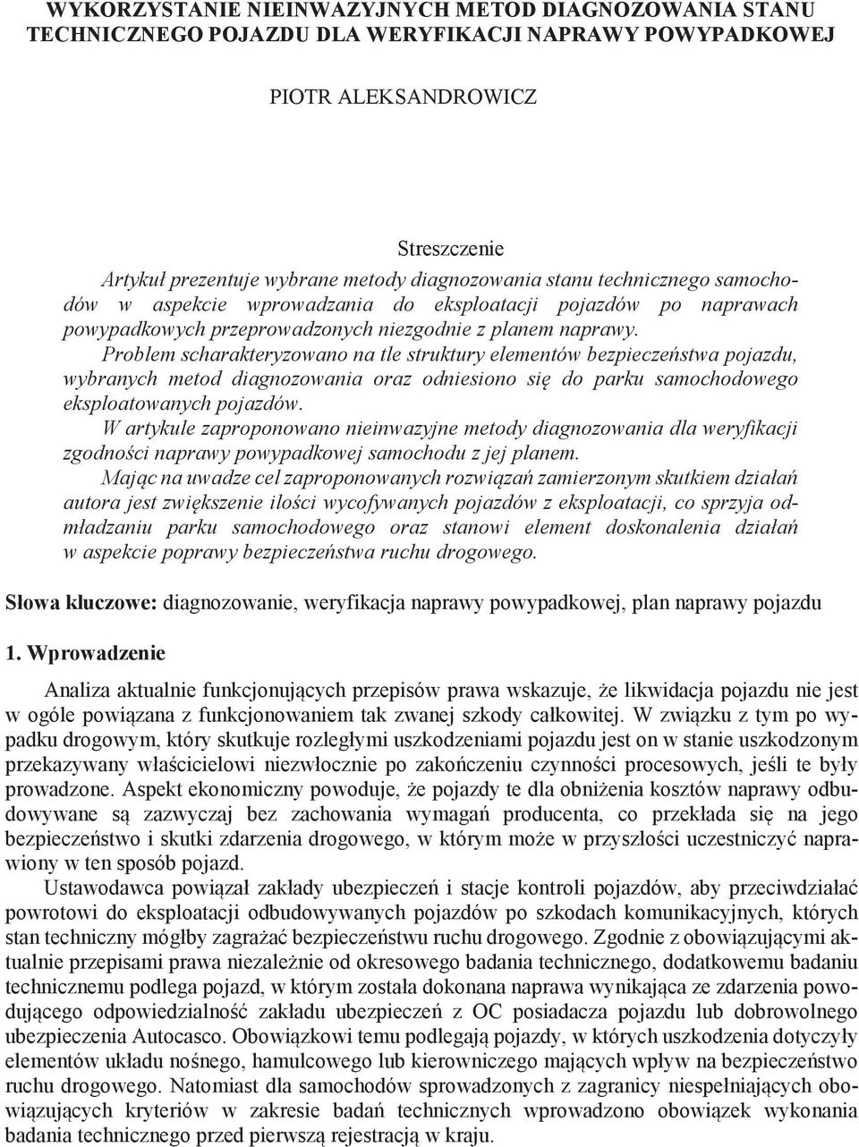 Problem scharakteryzowano na tle struktury elementów bezpiecze stwa pojazdu, wybranych metod diagnozowania oraz odniesiono si do parku samochodowego eksploatowanych pojazdów.