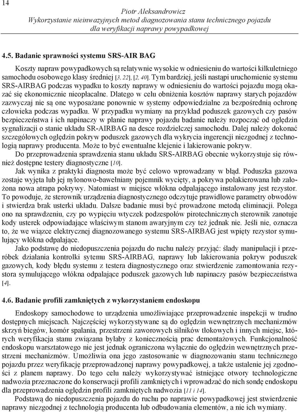 Tym bardziej, je li nast pi uruchomienie systemu SRS-AIRBAG podczas wypadku to koszty naprawy w odniesieniu do warto ci pojazdu mog okaza si ekonomicznie nieopłacalne.