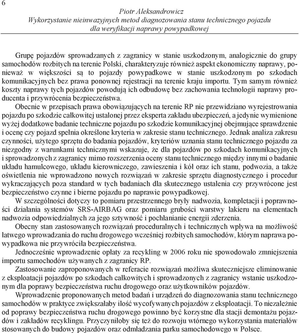 ponownej rejestracji na terenie kraju importu. Tym samym równie koszty naprawy tych pojazdów powoduj ich odbudow bez zachowania technologii naprawy producenta i przywrócenia bezpiecze stwa.