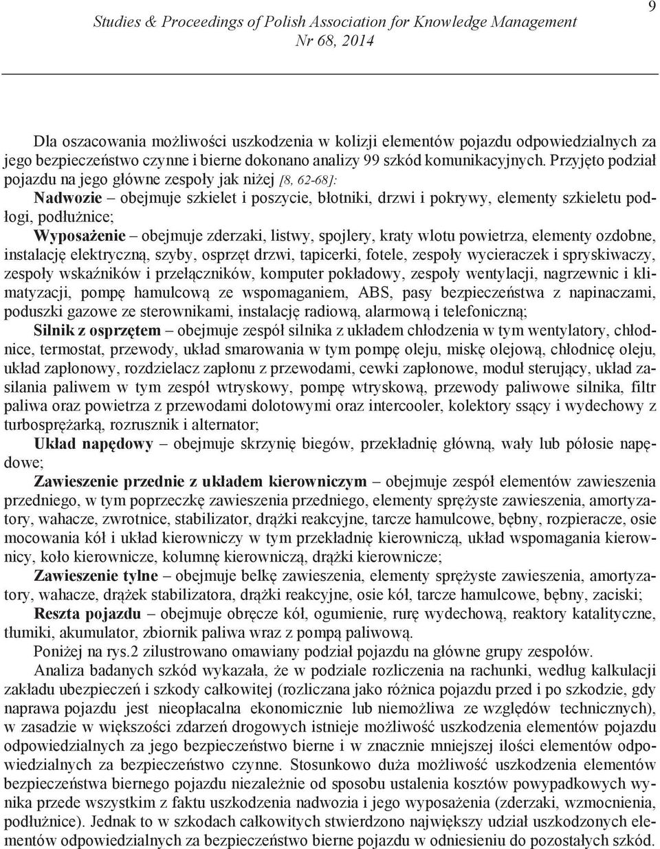 Przyj to podział pojazdu na jego główne zespoły jak ni ej [8, 62-68]: Nadwozie obejmuje szkielet i poszycie, błotniki, drzwi i pokrywy, elementy szkieletu podłogi, podłu nice; Wyposa enie obejmuje