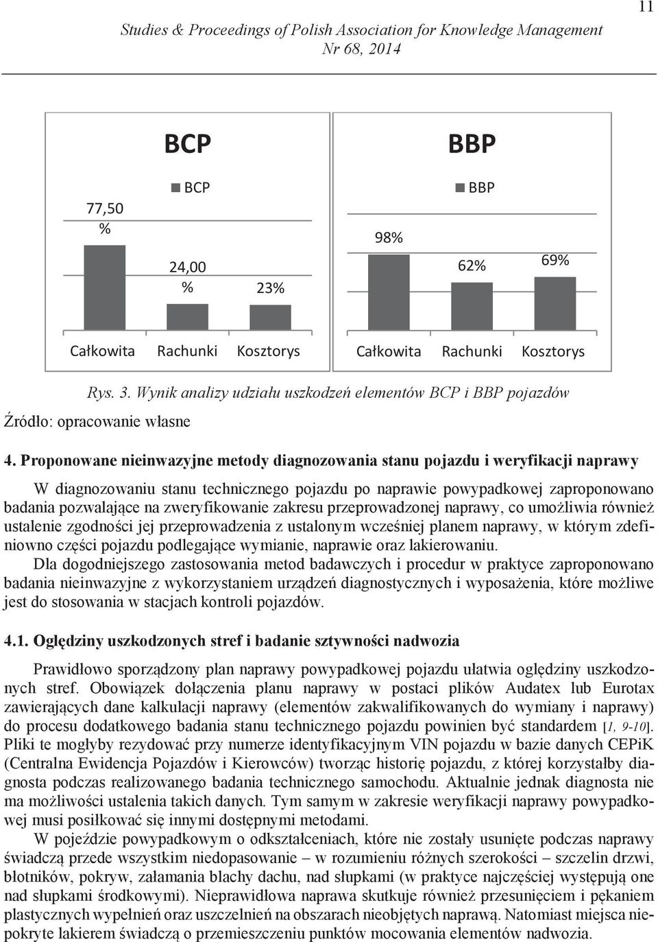 zweryfikowanie zakresu przeprowadzonej naprawy, co umo liwia równie ustalenie zgodno ci jej przeprowadzenia z ustalonym wcze niej planem naprawy, w którym zdefiniowno cz ci pojazdu podlegaj ce