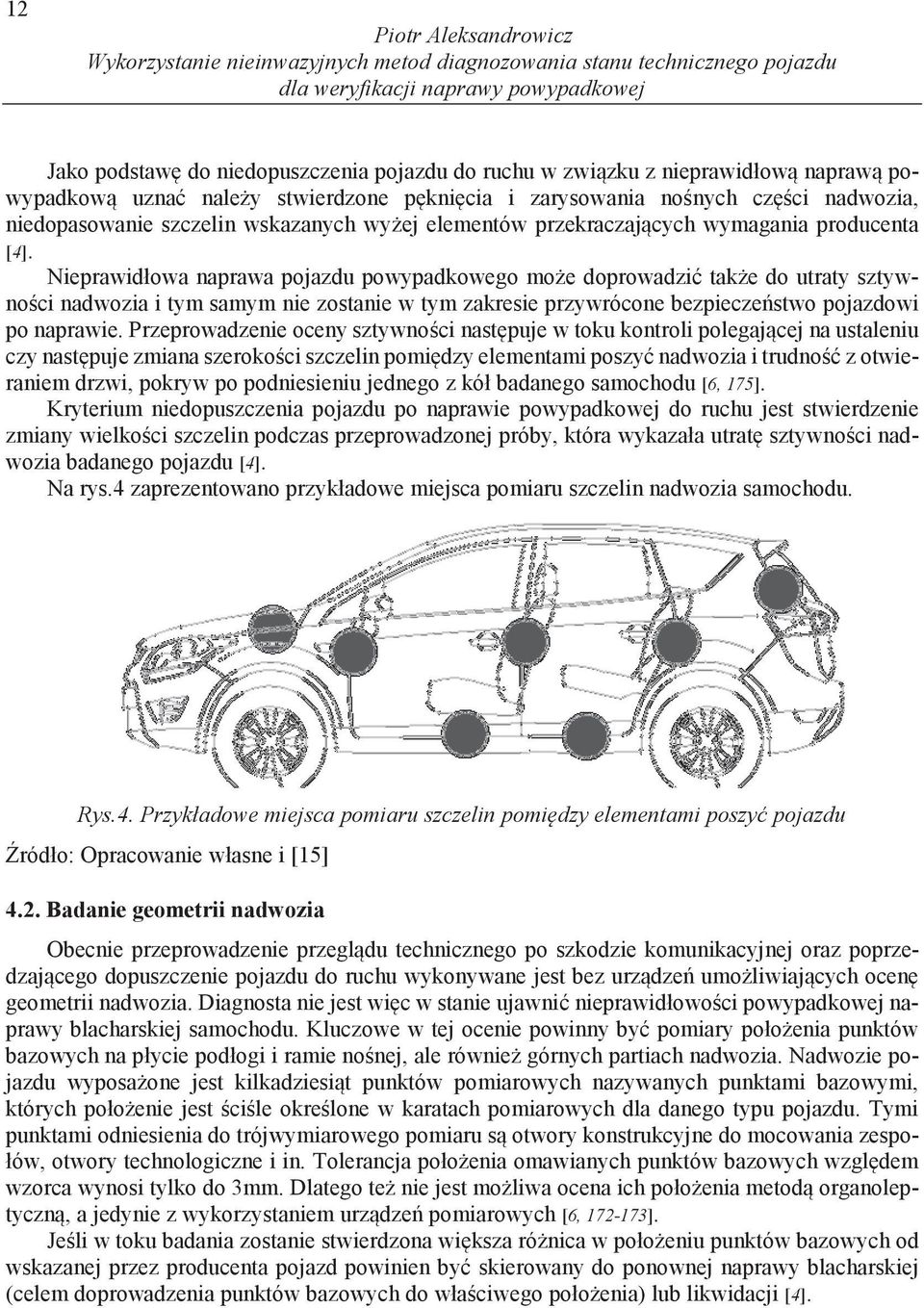 Nieprawidłowa naprawa pojazdu powypadkowego mo e doprowadzi tak e do utraty sztywno ci nadwozia i tym samym nie zostanie w tym zakresie przywrócone bezpiecze stwo pojazdowi po naprawie.