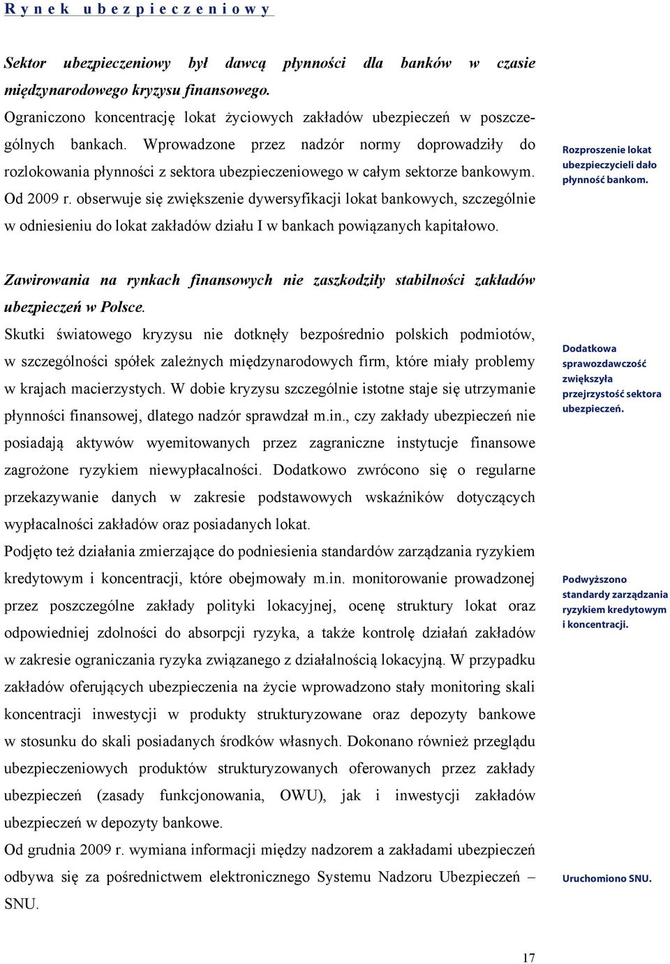 Wprowadzone przez nadzór normy doprowadziły do rozlokowania płynności z sektora ubezpieczeniowego w całym sektorze bankowym. Od 2009 r.