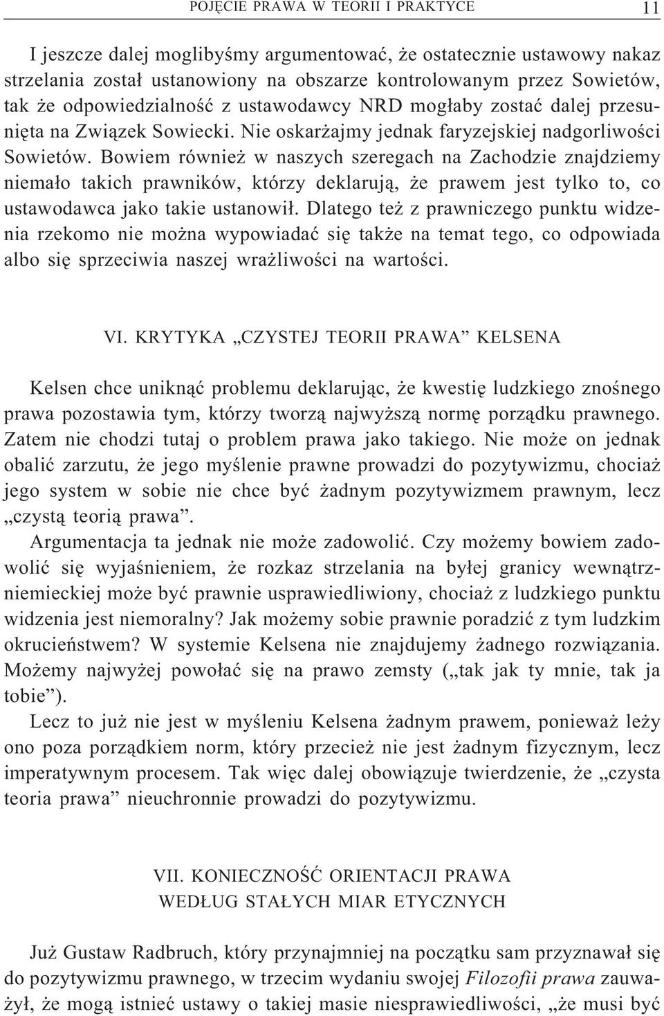 Bowiem również w naszych szeregach na Zachodzie znajdziemy niemało takich prawników, którzy deklarują, że prawem jest tylko to, co ustawodawca jako takie ustanowił.