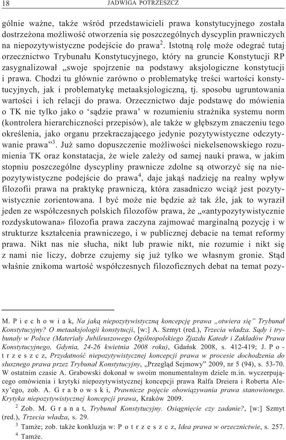 Chodzi tu głównie zarówno o problematykę treści wartości konstytucyjnych, jak i problematykę metaaksjologiczną, tj. sposobu ugruntowania wartości i ich relacji do prawa.