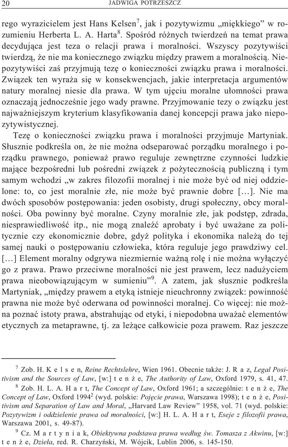 Niepozytywiści zaś przyjmują tezę o konieczności związku prawa i moralności. Związek ten wyraża się w konsekwencjach, jakie interpretacja argumentów natury moralnej niesie dla prawa.