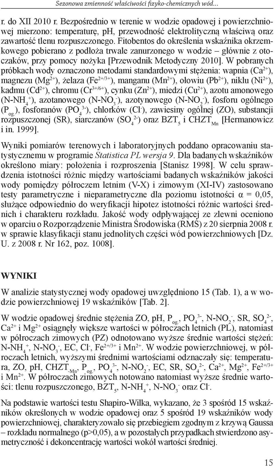 Fitobentos do określenia wskaźnika okrzemkowego pobierano z podłoża trwale zanurzonego w wodzie głównie z otoczaków, przy pomocy nożyka [Przewodnik Metodyczny 2010].