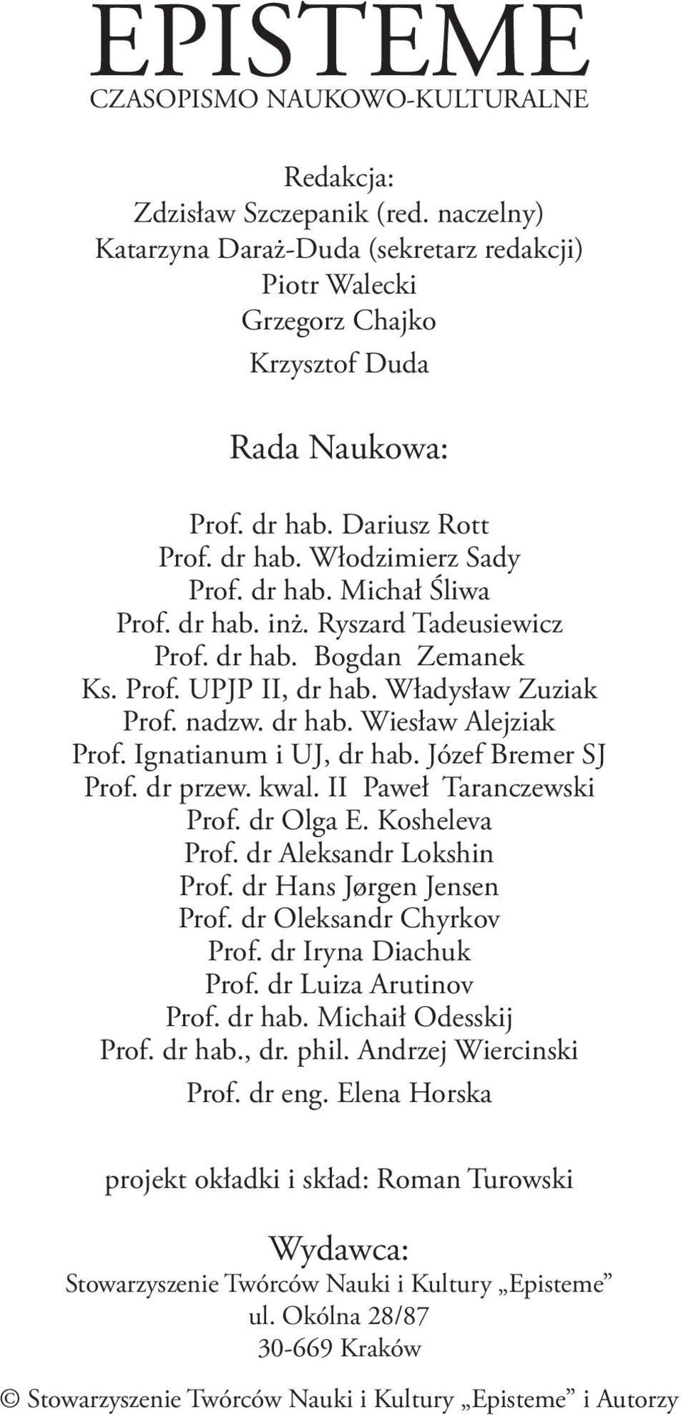 dr hab. Wiesław Alejziak Prof. Ignatianum i UJ, dr hab. Józef Bremer SJ Prof. dr przew. kwal. II Paweł Taranczewski Prof. dr Olga E. Kosheleva Prof. dr Aleksandr Lokshin Prof.