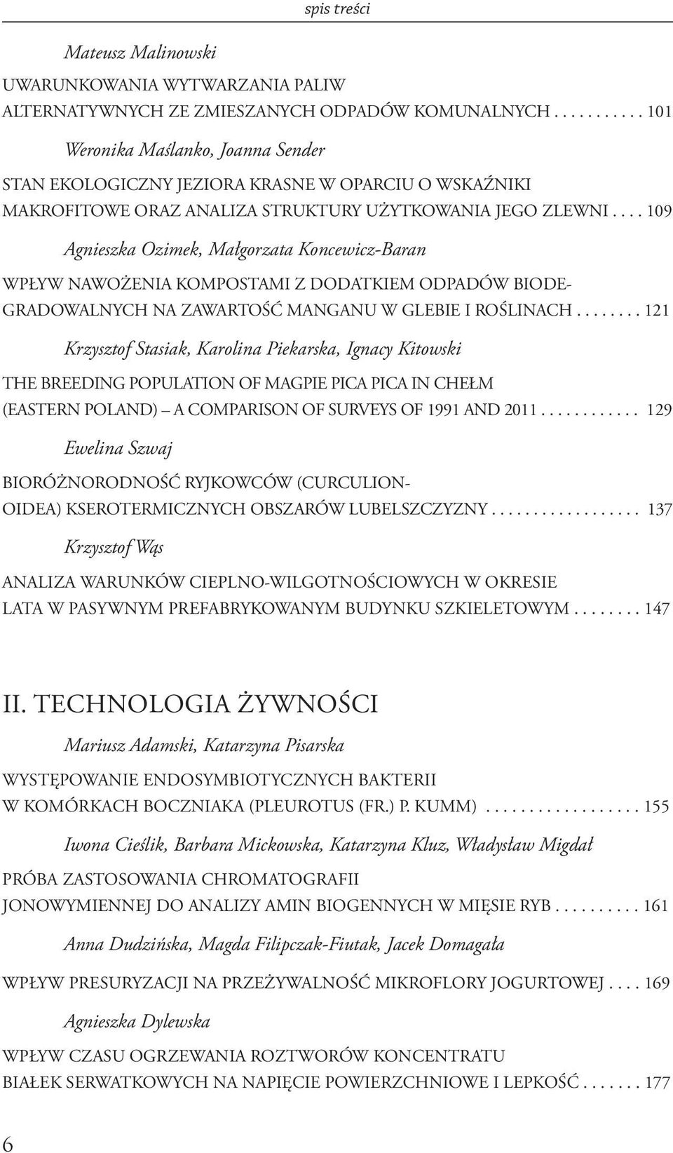 ... 109 Agnieszka Ozimek, Małgorzata Koncewicz-Baran WPŁYW NAWOŻENIA KOMPOSTAMI Z DODATKIEM ODPADÓW BIODE- GRADOWALNYCH NA ZAWARTOŚĆ MANGANU W GLEBIE I ROŚLINACH.