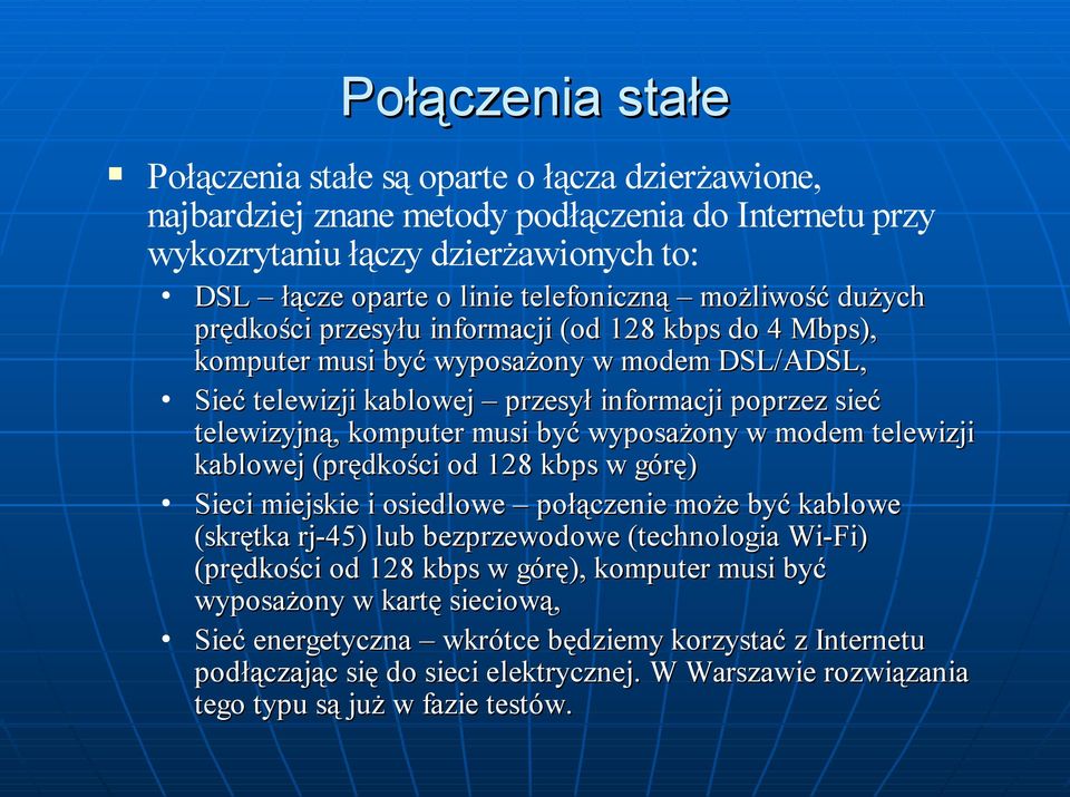 musi być wyposażony w modem telewizji kablowej (prędkości od 128 kbps w górę) Sieci miejskie i osiedlowe połączenie może być kablowe (skrętka rj-45) lub bezprzewodowe (technologia Wi-Fi) (prędkości