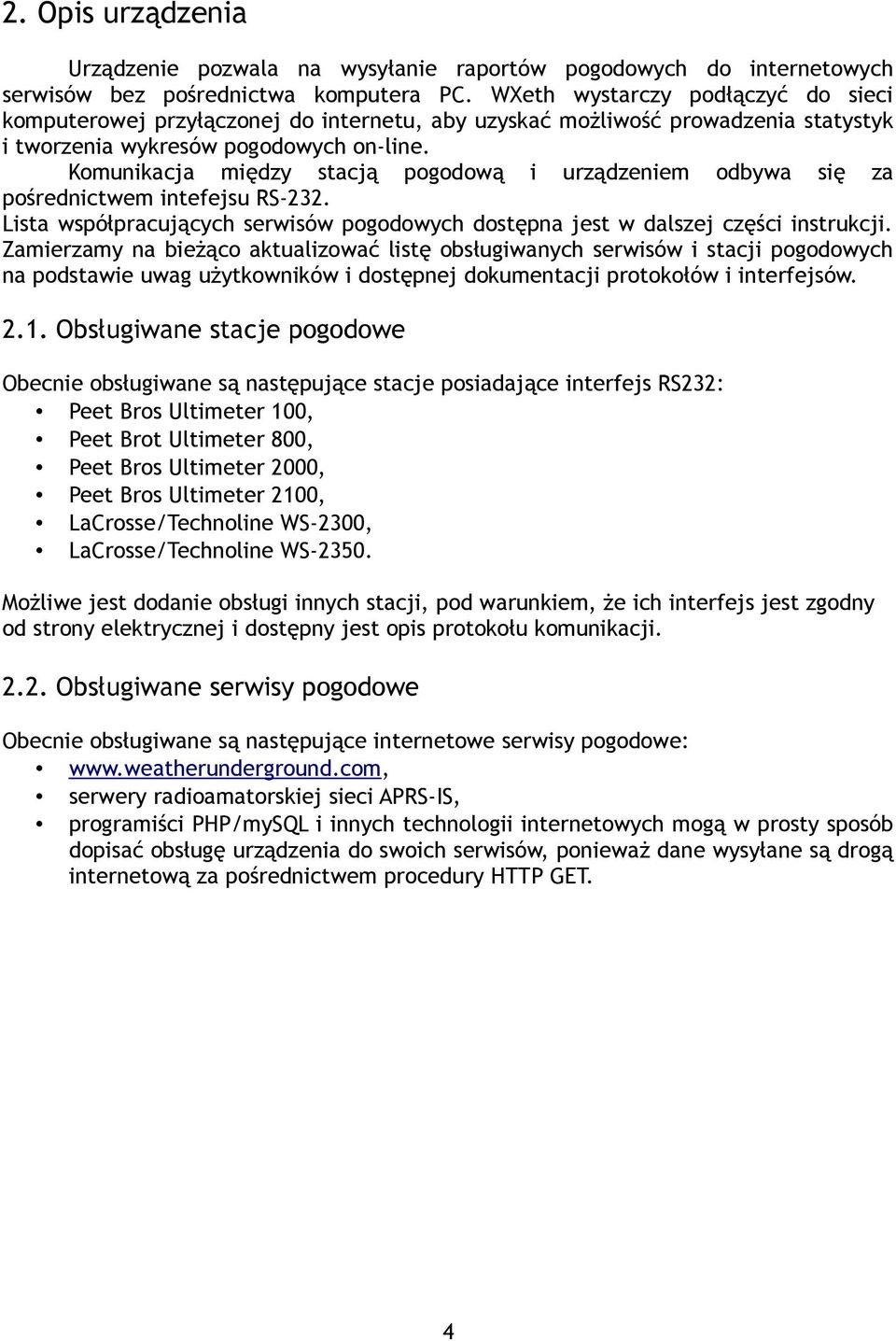 Komunikacja między stacją pogodową i urządzeniem odbywa się za pośrednictwem intefejsu RS-232. Lista współpracujących serwisów pogodowych dostępna jest w dalszej części instrukcji.