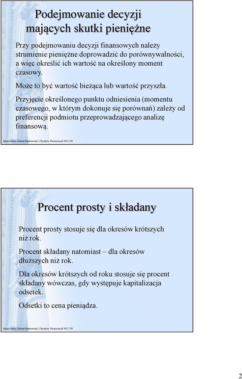 Przyjęcie określoego puktu odiesieia (mometu czasowego, w którym dokouje się porówań) zależy od preferecji podmiotu przeprowadzającego aalizę fiasową.