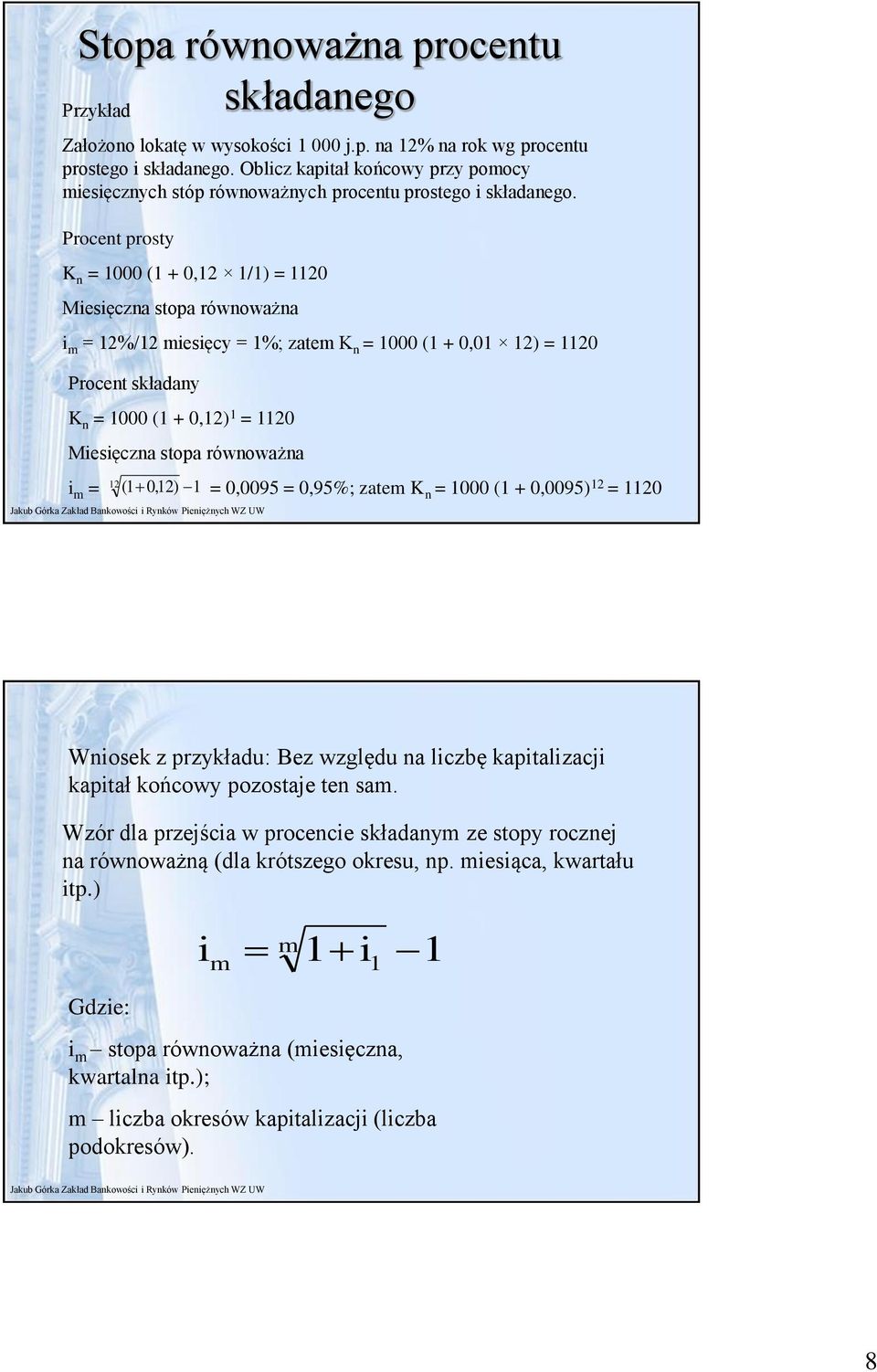 Procet prosty = 1000 (1 + 0,12 1/1) = 1120 Miesięcza stopa rówoważa i m = 12%/12 miesięcy = 1%; zatem = 1000 (1 + 0,01 12) = 1120 Procet składay = 1000 (1 + 0,12) 1 = 1120 Miesięcza stopa rówoważa i