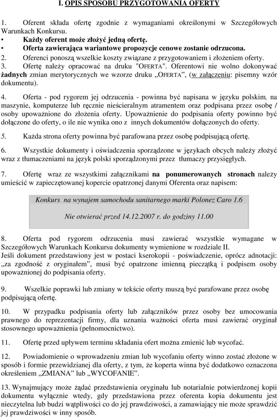 Oferentowi nie wolno dokonywać Ŝadnych zmian merytorycznych we wzorze druku OFERTA, (w załączeniu: pisemny wzór dokumentu). 4.