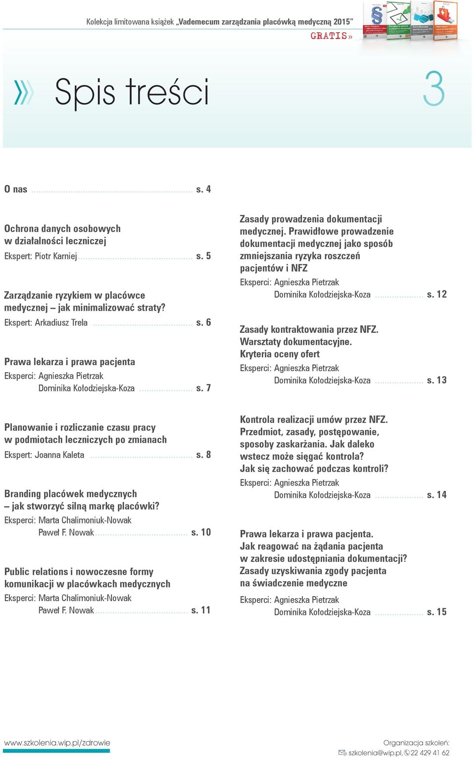 Prawidłowe prowadzenie dokumentacji medycznej jako sposób zmniejszania ryzyka roszczeń pacjentów i NFZ Eksperci: Agnieszka Pietrzak Dominika Kołodziejska-Koza... s. 12 Zasady kontraktowania przez NFZ.