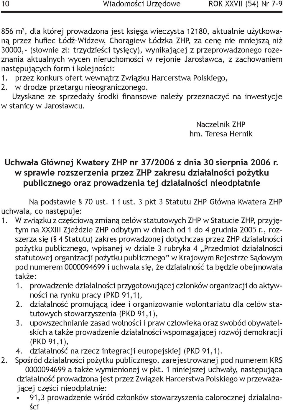 przez konkurs ofert wewnątrz Związku Harcerstwa Polskiego, 2. w drodze przetargu nieograniczonego. Uzyskane ze sprzedaży środki finansowe należy przeznaczyć na inwestycje w stanicy w Jarosławcu.