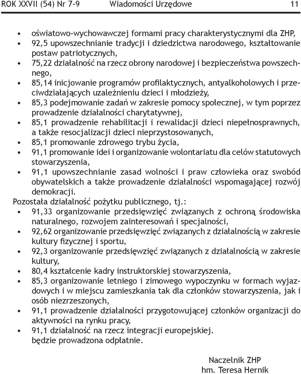 młodzieży, 85,3 podejmowanie zadań w zakresie pomocy społecznej, w tym poprzez prowadzenie działalności charytatywnej, 85,1 prowadzenie rehabilitacji i rewalidacji dzieci niepełnosprawnych, a także