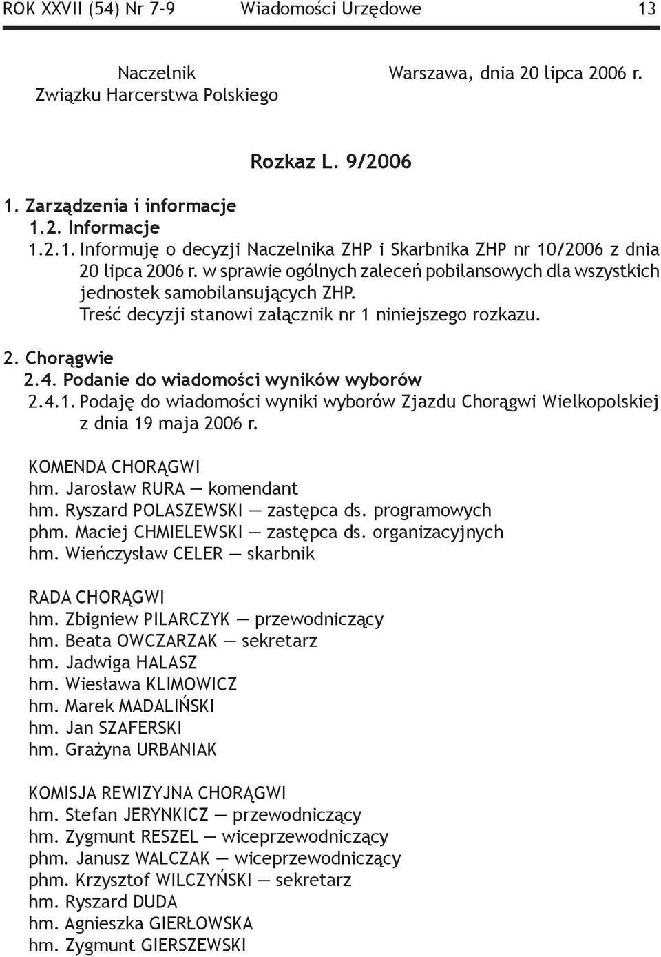 w sprawie ogólnych zaleceń pobilansowych dla wszystkich jednostek samobilansujących ZHP. Treść decyzji stanowi załącznik nr 1 niniejszego rozkazu. 2. Chorągwie 2.4.