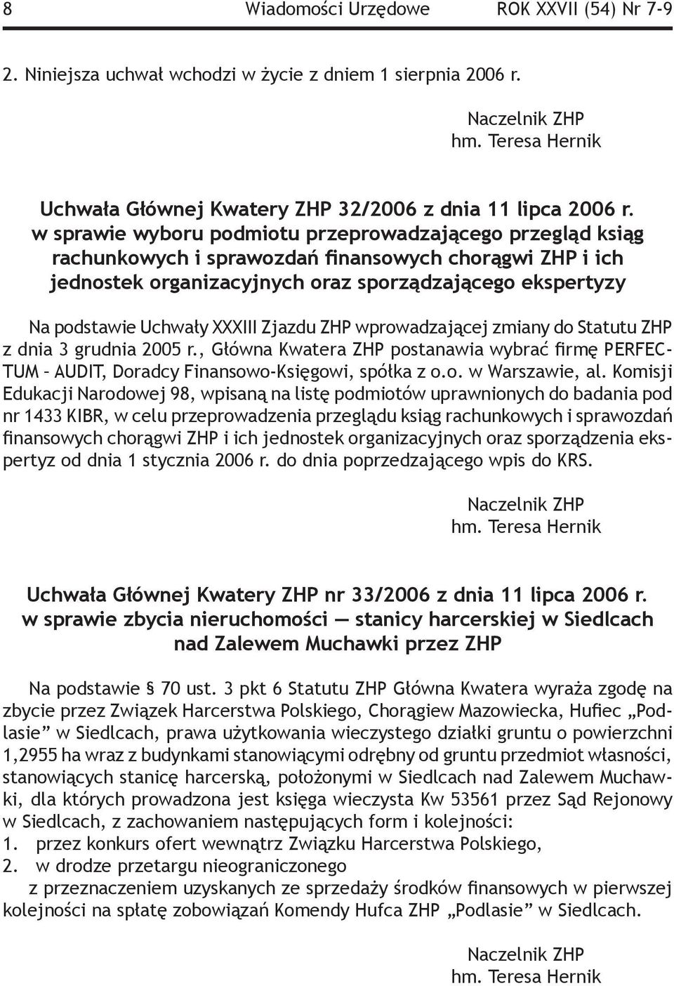 XXXIII Zjazdu ZHP wprowadzającej zmiany do Statutu ZHP z dnia 3 grudnia 2005 r., Główna Kwatera ZHP postanawia wybrać firmę PERFEC- TUM AUDIT, Doradcy Finansowo-Księgowi, spółka z o.o. w Warszawie, al.