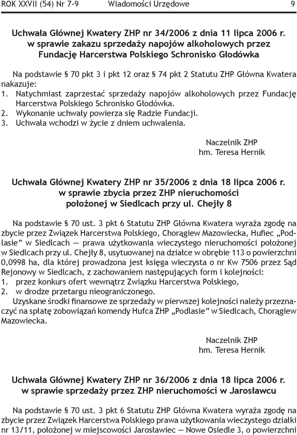 Natychmiast zaprzestać sprzedaży napojów alkoholowych przez Fundację Harcerstwa Polskiego Schronisko Głodówka. 2. Wykonanie uchwały powierza się Radzie Fundacji. 3.