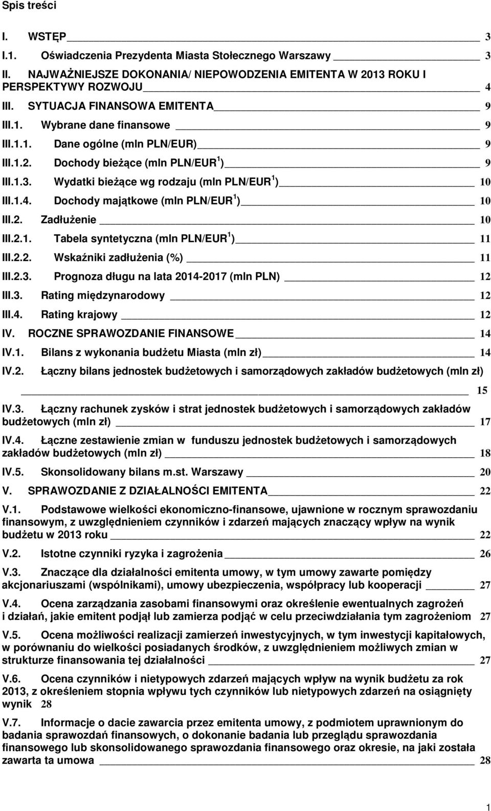 Wydatki bieżące wg rodzaju (mln PLN/EUR 1 ) 10 III.1.4. Dochody majątkowe (mln PLN/EUR 1 ) 10 III.2. Zadłużenie 10 III.2.1. Tabela syntetyczna (mln PLN/EUR 1 ) 11 III.2.2. Wskaźniki zadłużenia (%) 11 III.