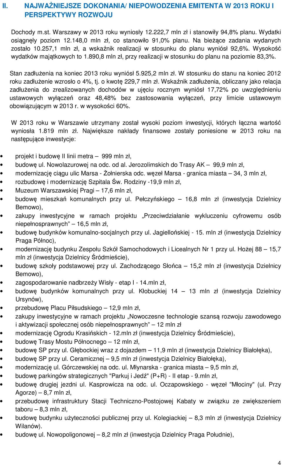 890,8 mln zł, przy realizacji w stosunku do planu na poziomie 83,3%. Stan zadłużenia na koniec 2013 roku wyniósł 5.925,2 mln zł. W stosunku do stanu na koniec 2012 roku zadłużenie wzrosło o 4%, tj.