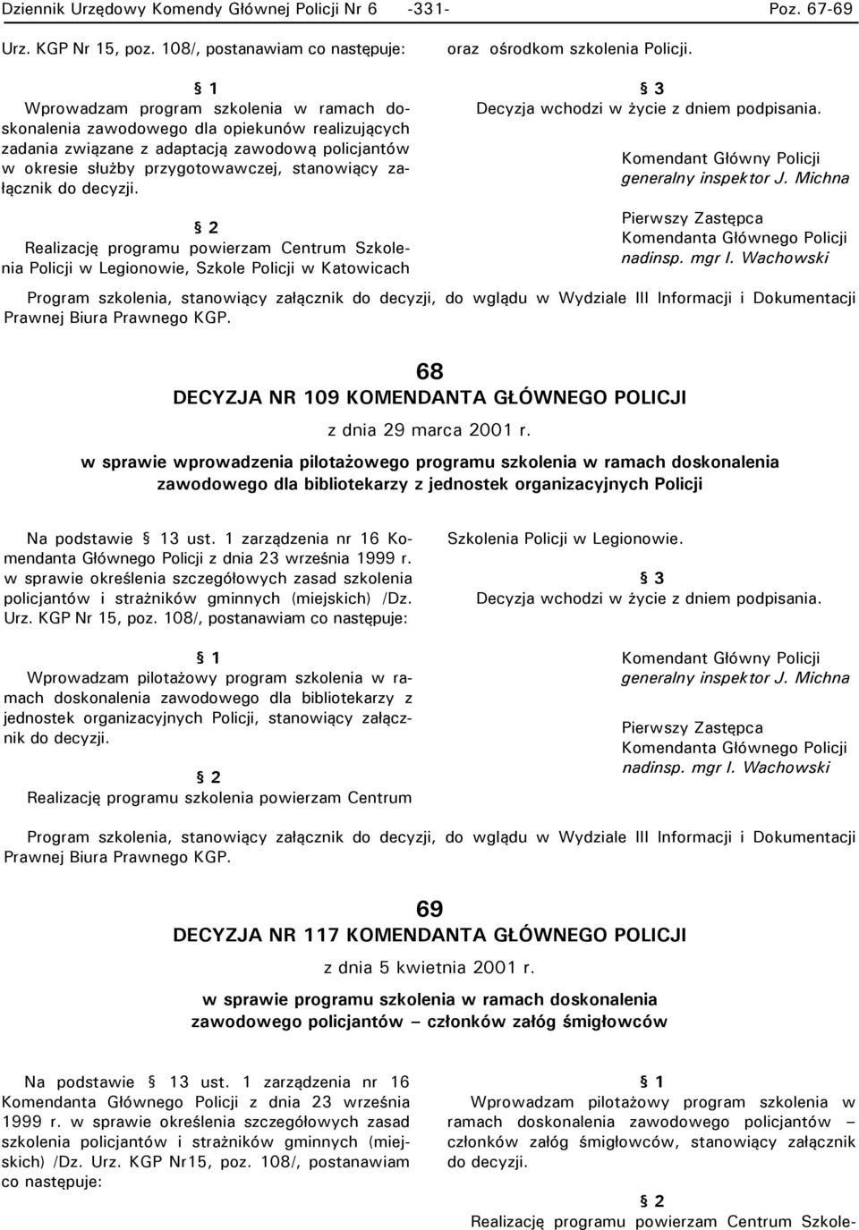 decyzji. Realizację programu powierzam Centrum Szolenia Policji w Legionowie, Szole Policji w Katowicach generalny inspetor J. Michna Pierwszy Zastępca Komendanta Głównego Policji nadinsp. mgr I.