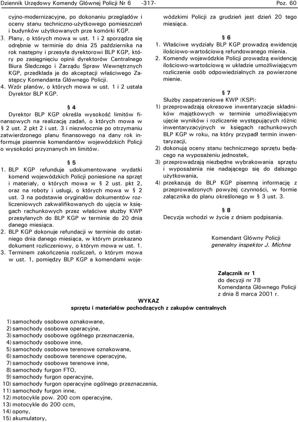 1 i 2 sporządza się odrębnie w terminie do dnia 25 październia na ro następny i przesyła dyretorowi BLP KGP, tóry po zasięgnięciu opinii dyretorów Centralnego Biura Śledczego i Zarządu Spraw