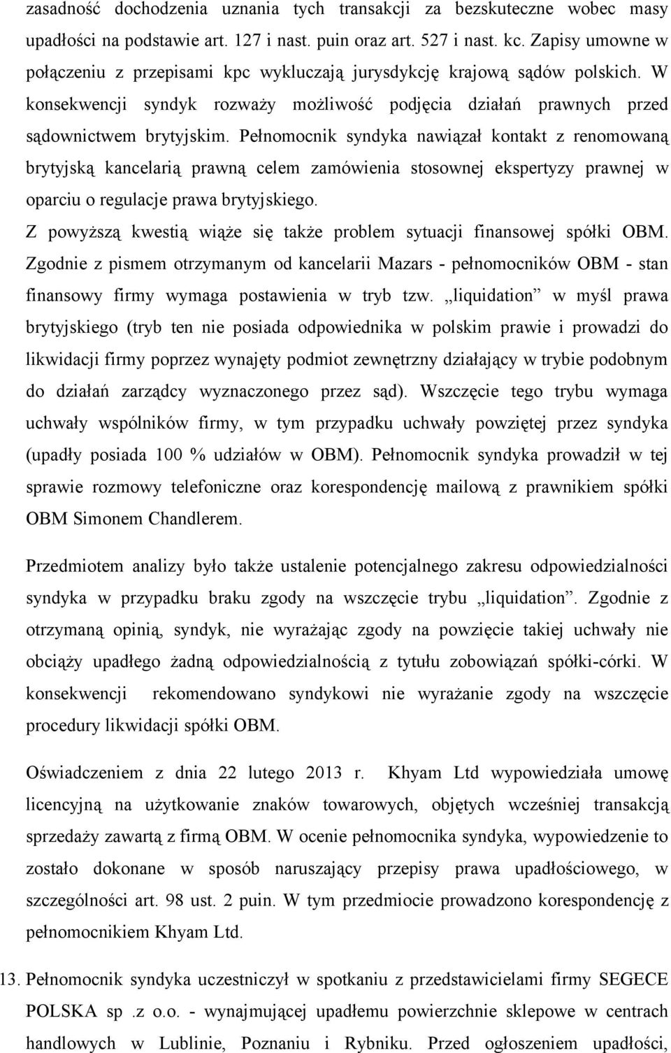 Pełnomocnik syndyka nawiązał kontakt z renomowaną brytyjską kancelarią prawną celem zamówienia stosownej ekspertyzy prawnej w oparciu o regulacje prawa brytyjskiego.